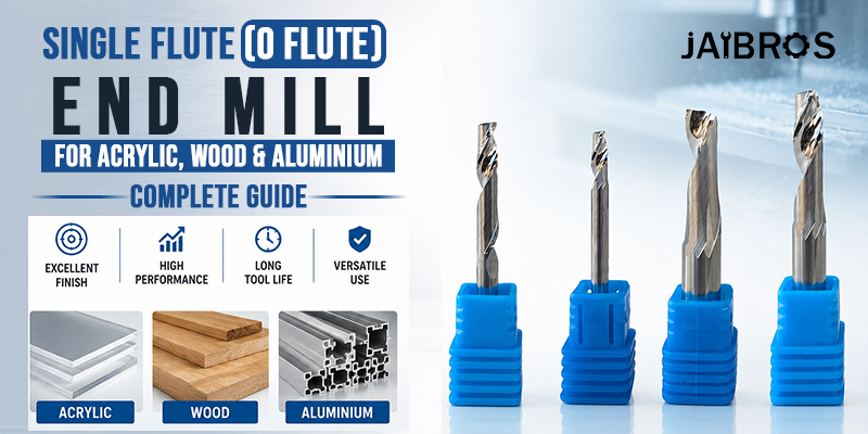 Single Flute (O Flute) End Mill for Acrylic, Wood & Aluminium, Complete Guide