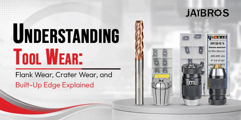 Understanding Tool Wear: Flank Wear, Crater Wear, and Built-Up Edge Explained